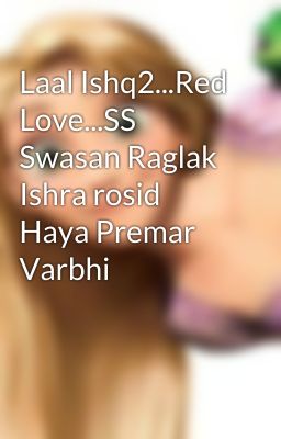 Laal Ishq2...Red Love...SS Swasan Raglak Ishra rosid Haya Premar Varbhi