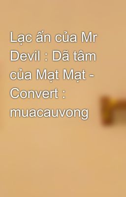 Lạc ấn của Mr Devil : Dã tâm của Mạt Mạt - Convert : muacauvong