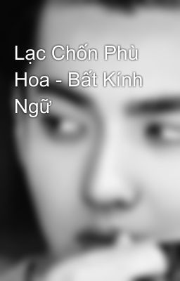 Lạc Chốn Phù Hoa - Bất Kính Ngữ