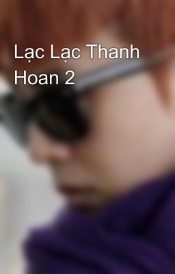 Lạc Lạc Thanh Hoan 2