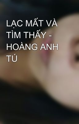 LẠC MẤT VÀ TÌM THẤY - HOÀNG ANH TÚ