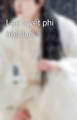 Lạc tuyết phi hoa lục