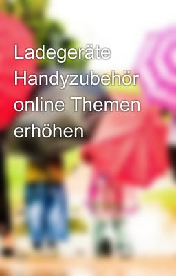 Ladegeräte Handyzubehör online Themen erhöhen