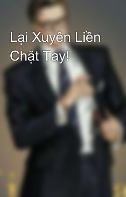 Lại Xuyên Liền Chặt Tay!