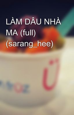 LÀM DÂU NHÀ MA (full) (sarang_hee)