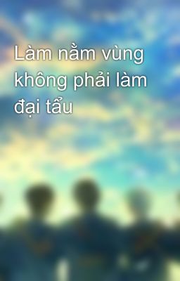 Làm nằm vùng không phải làm đại tẩu 