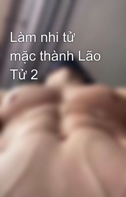 Làm nhi tử mặc thành Lão Tử 2