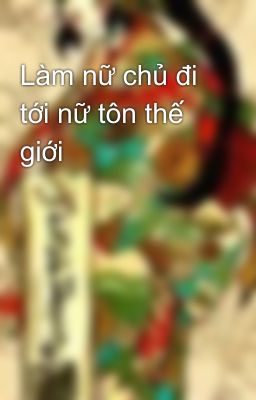 Làm nữ chủ đi tới nữ tôn thế giới