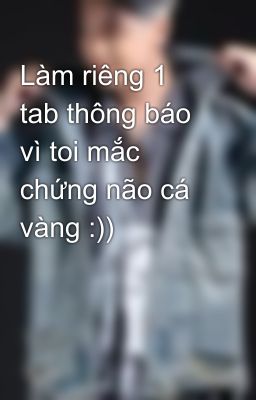 Làm riêng 1 tab thông báo vì toi mắc chứng não cá vàng :))