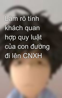 Làm rõ tính khách quan hợp quy luật của con đường đi lên CNXH