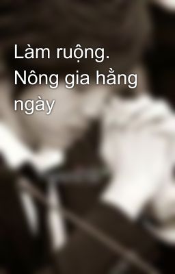 Làm ruộng. Nông gia hằng ngày 