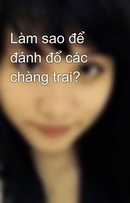 Làm sao để đánh đổ các chàng trai?