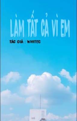 LÀM TẤT CẢ VÌ EM 