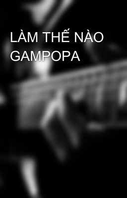 LÀM THẾ NÀO GAMPOPA