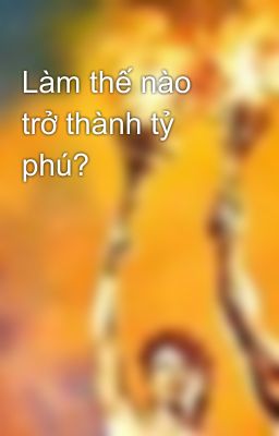 Làm thế nào trở thành tỷ phú?