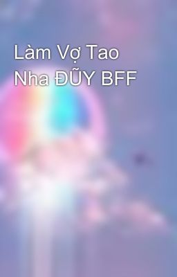 Làm Vợ Tao Nha ĐŨY BFF