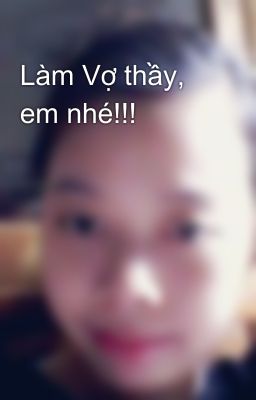 Làm Vợ thầy, em nhé!!!