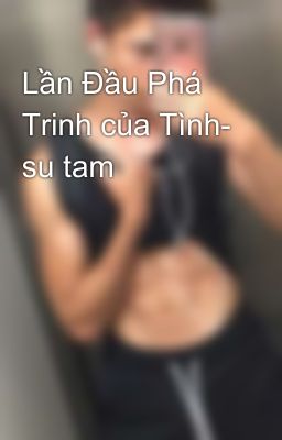 Lần Đầu Phá Trinh của Tình- su tam