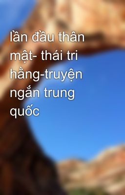 lần đầu thân mật- thái tri hằng-truyện ngắn trung quốc