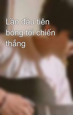 Lần đầu tiên bóng tối chiến thắng 