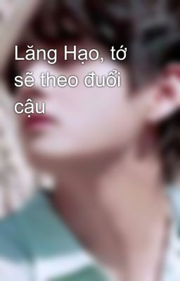 Lăng Hạo, tớ sẽ theo đuổi cậu