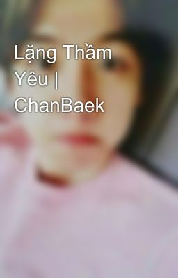 Lặng Thầm Yêu | ChanBaek