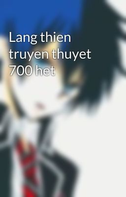 Lang thien truyen thuyet 700 het