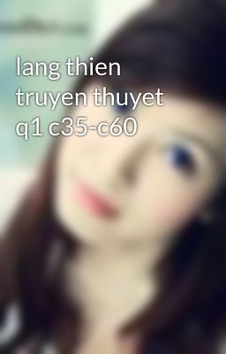 lang thien truyen thuyet q1 c35-c60