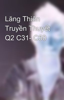 Lăng Thiên Truyền Thuyết Q2 C31- C50