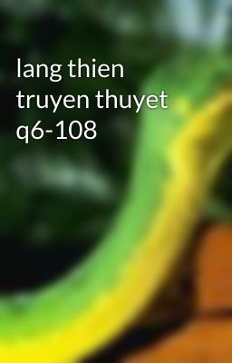 lang thien truyen thuyet q6-108