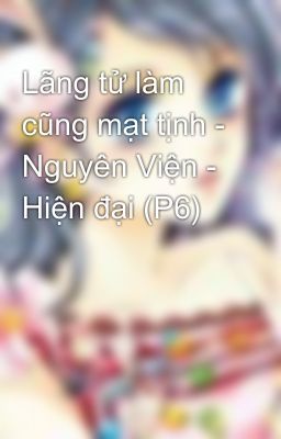 Lãng tử làm cũng mạt tịnh - Nguyên Viện - Hiện đại (P6)