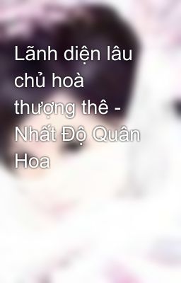 Lãnh diện lâu chủ hoà thượng thê - Nhất Độ Quân Hoa