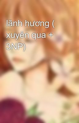 lãnh hương ( xuyên qua + 3NP)