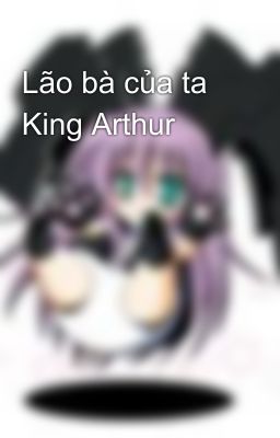 Lão bà của ta King Arthur