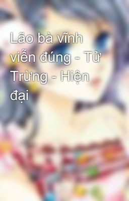 Lão bà vĩnh viễn đúng - Tử Trừng - Hiện đại