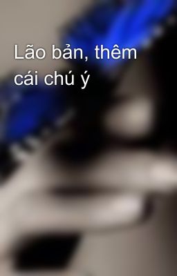 Lão bản, thêm cái chú ý