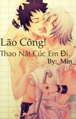 LÃO CÔNG!THAO NÁT CÚC EM ĐI(dammei_H)