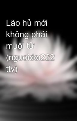 Lão hủ mới không phải muội tử (nguoidoi222 ttv)