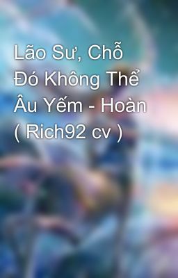 Lão Sư, Chỗ Đó Không Thể Âu Yếm - Hoàn ( Rich92 cv )