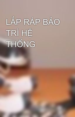 LẮP RÁP BẢO TRÌ HỆ THỐNG