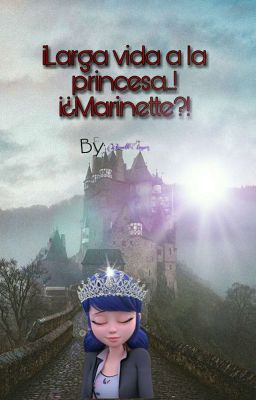 Larga vida a la princesa ¡¿Marinette?!