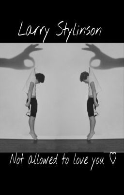 Larry Stylinson ~ Not allowed to love you ♡