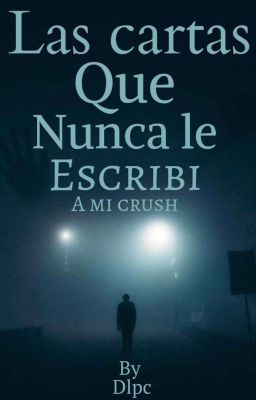 Las cartas que nunca le escribí a mi crush