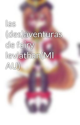 las (des)aventuras de fairy leviathan(MI AU)