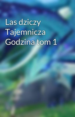 Las dziczy Tajemnicza Godzina tom 1