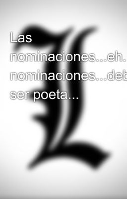 Las nominaciones...eh...son nominaciones...debería ser poeta...