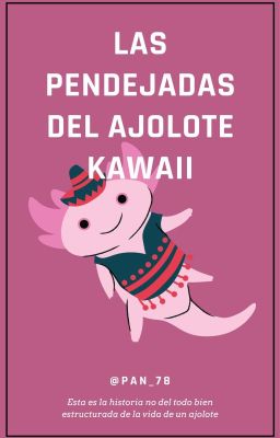 las pendejadas del ajolote kawaii  