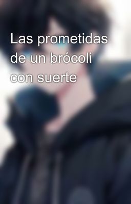 Las prometidas de un brócoli con suerte