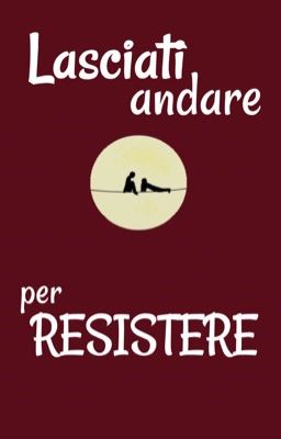 Lasciati andare per RESISTERE.