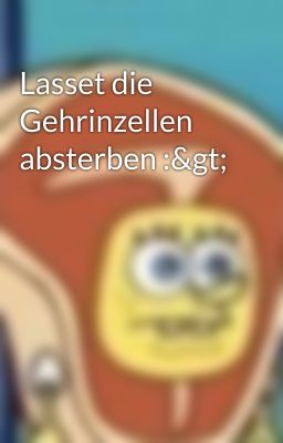 Lasset die Gehrinzellen absterben :>